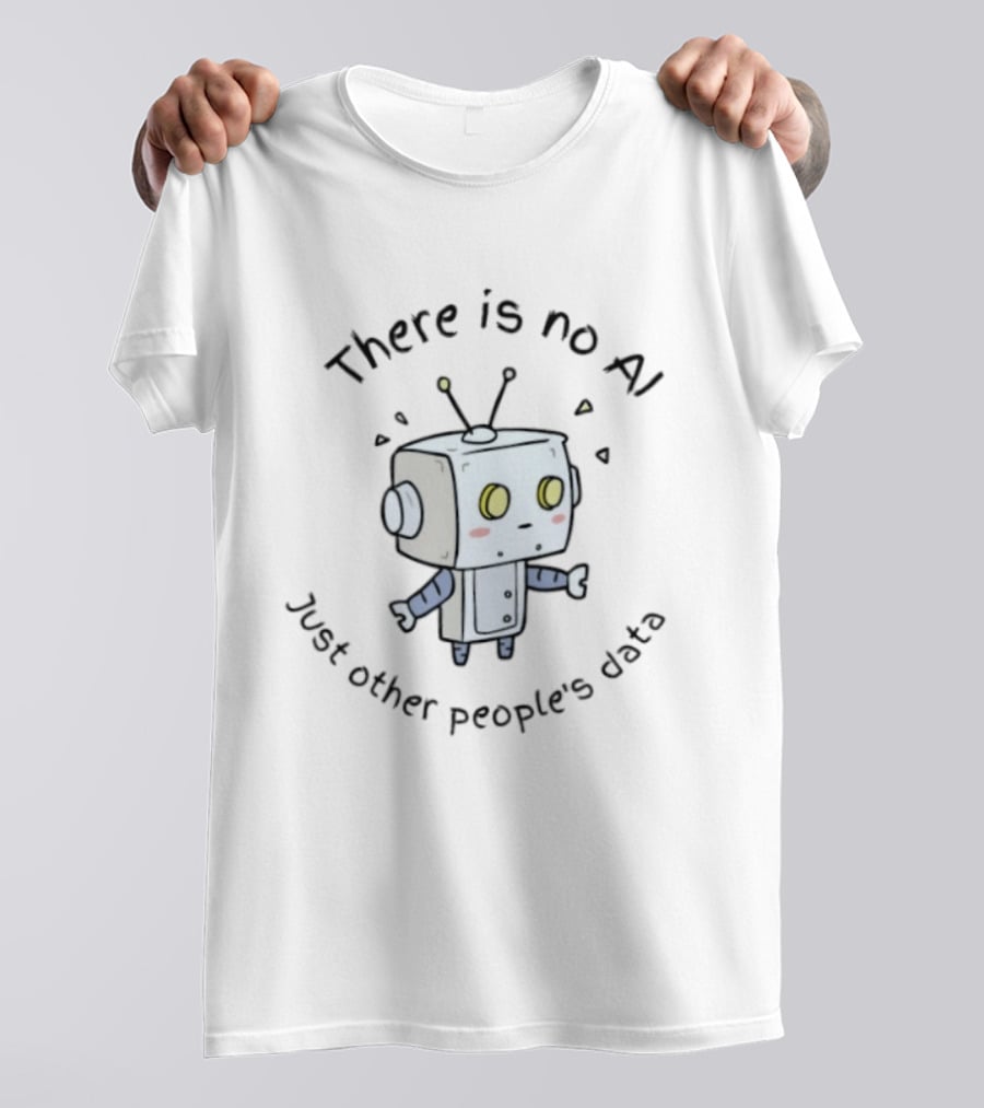 There Is No AI Just Other People's Data Robot T-Shirt