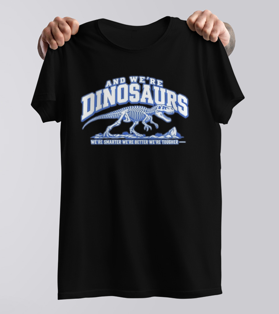 And We're Dinosaurs We're Smarter We're Better We're Tougher Skeleton Rex T-Shirt
