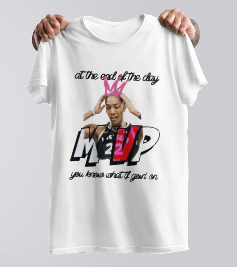 At The End Of The Day A'ja Wilson Las Vegas Aces MVP You Know What Tf Goin On T-Shirt