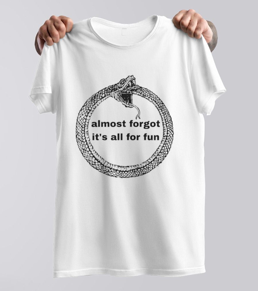 Almost Forgot It's All For Fun Ouroboros Snake T-Shirt