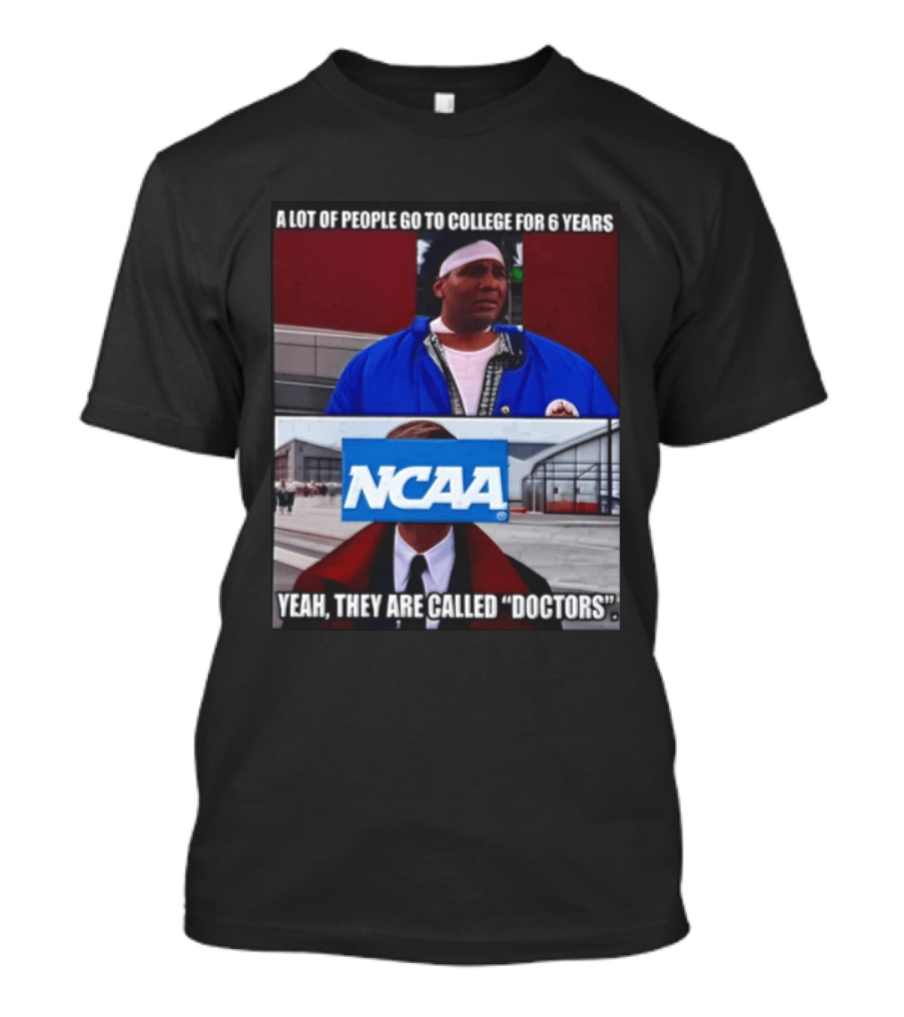 A Lot Of People Go To College For 6 Years NCAA Meme Yeah They Are Called Doctors T-Shirt