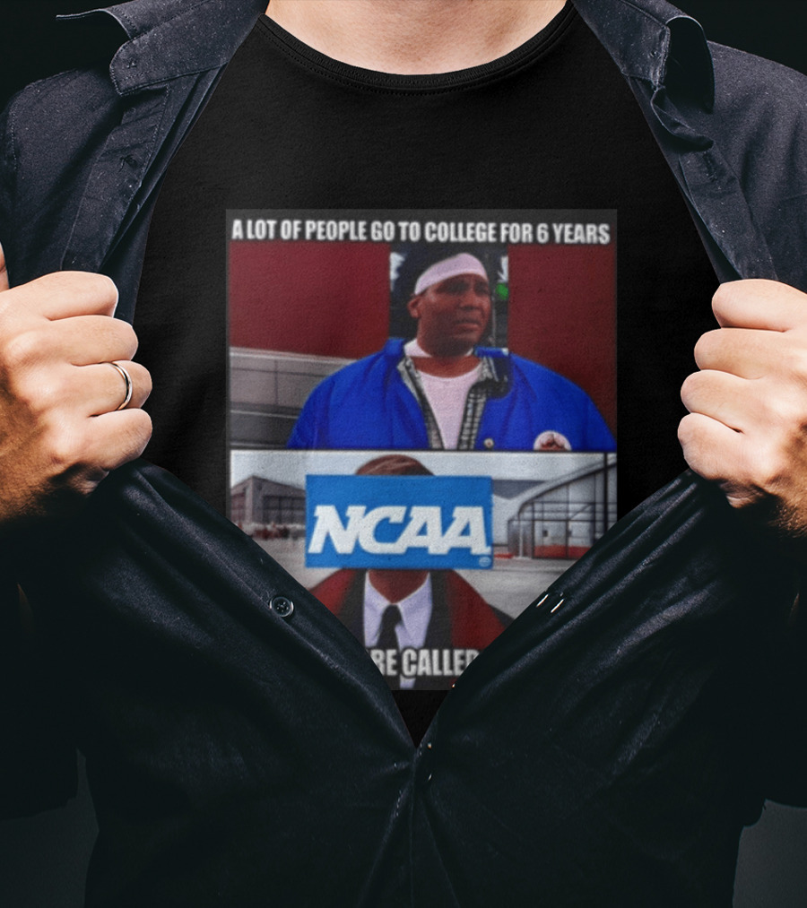 A Lot Of People Go To College For 6 Years NCAA Meme Yeah They Are Called Doctors T-Shirt