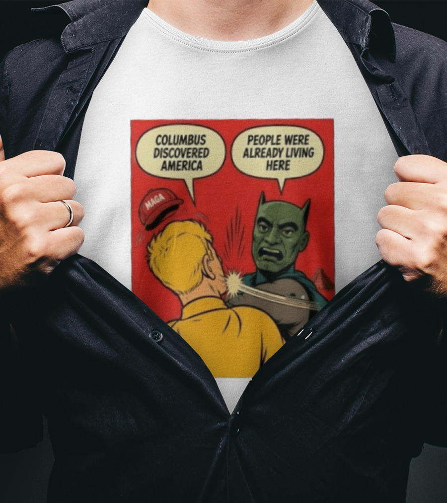 Columbus Discovered America Meme MAGA Hat Slap People Were Already Living Here T-Shirt