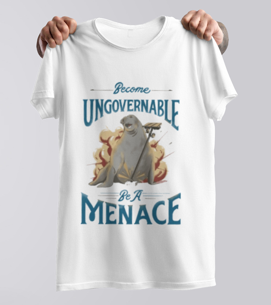 Become Ungovernable Be A Menace Seal Explosion T-Shirt