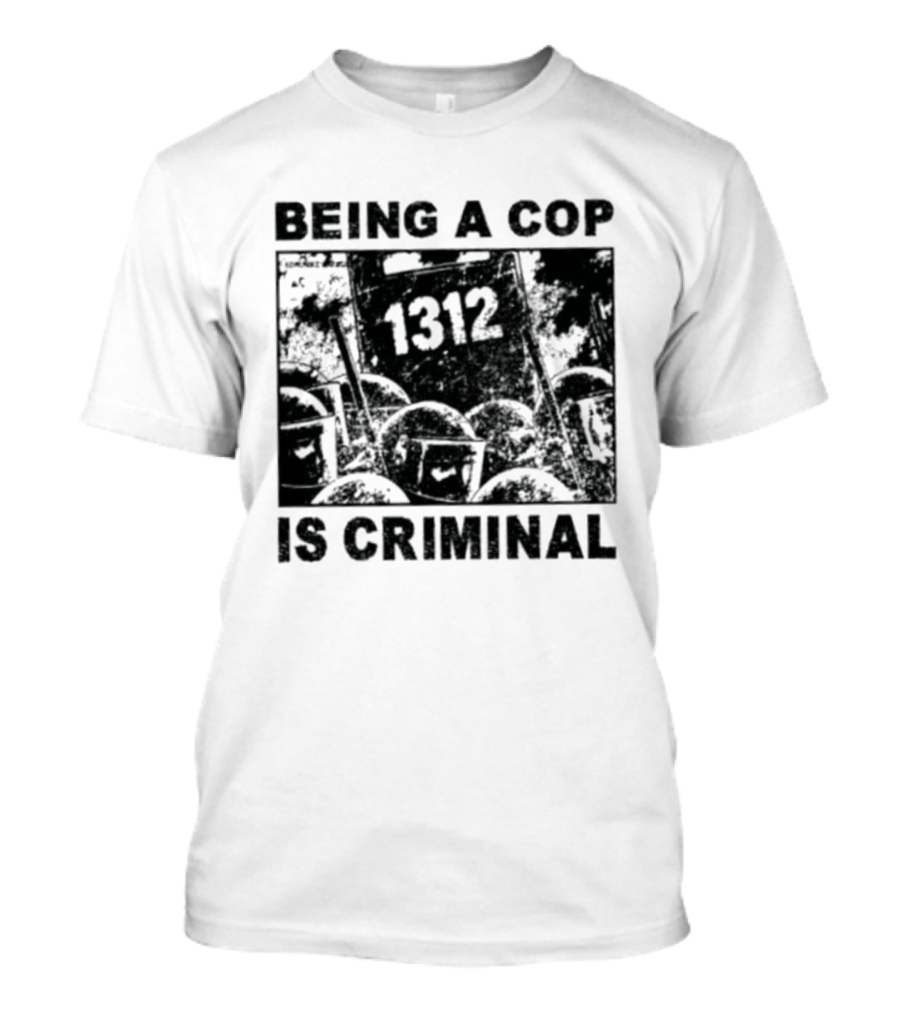 Being A Cop Is Criminal 1312 T-Shirt