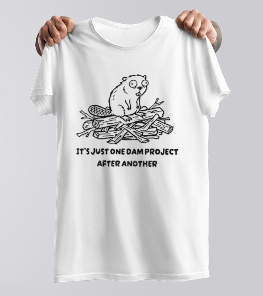Busy Beaver It's Just One Dam Project After Another T-Shirt