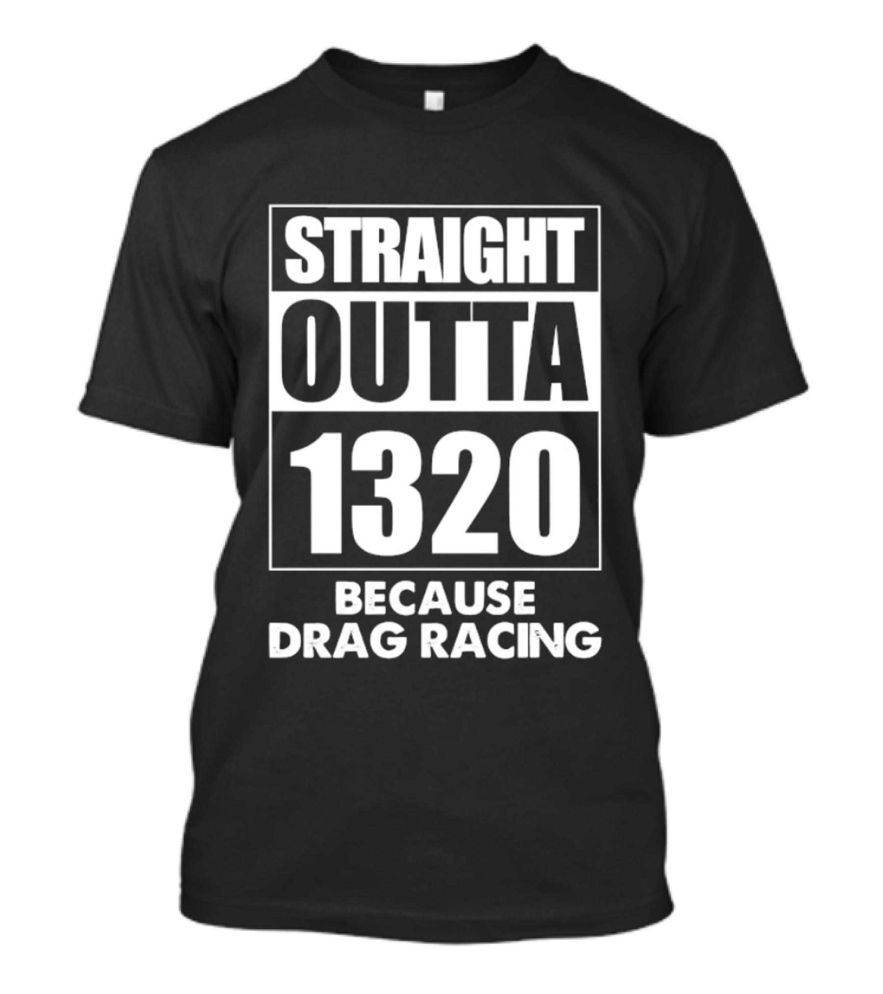 Straight Outta 1320 Because Drag Racing Iconic Motorsport Phrase T-Shirt