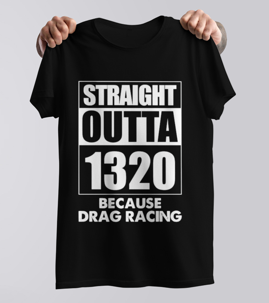 Straight Outta 1320 Because Drag Racing Iconic Motorsport Phrase T-Shirt