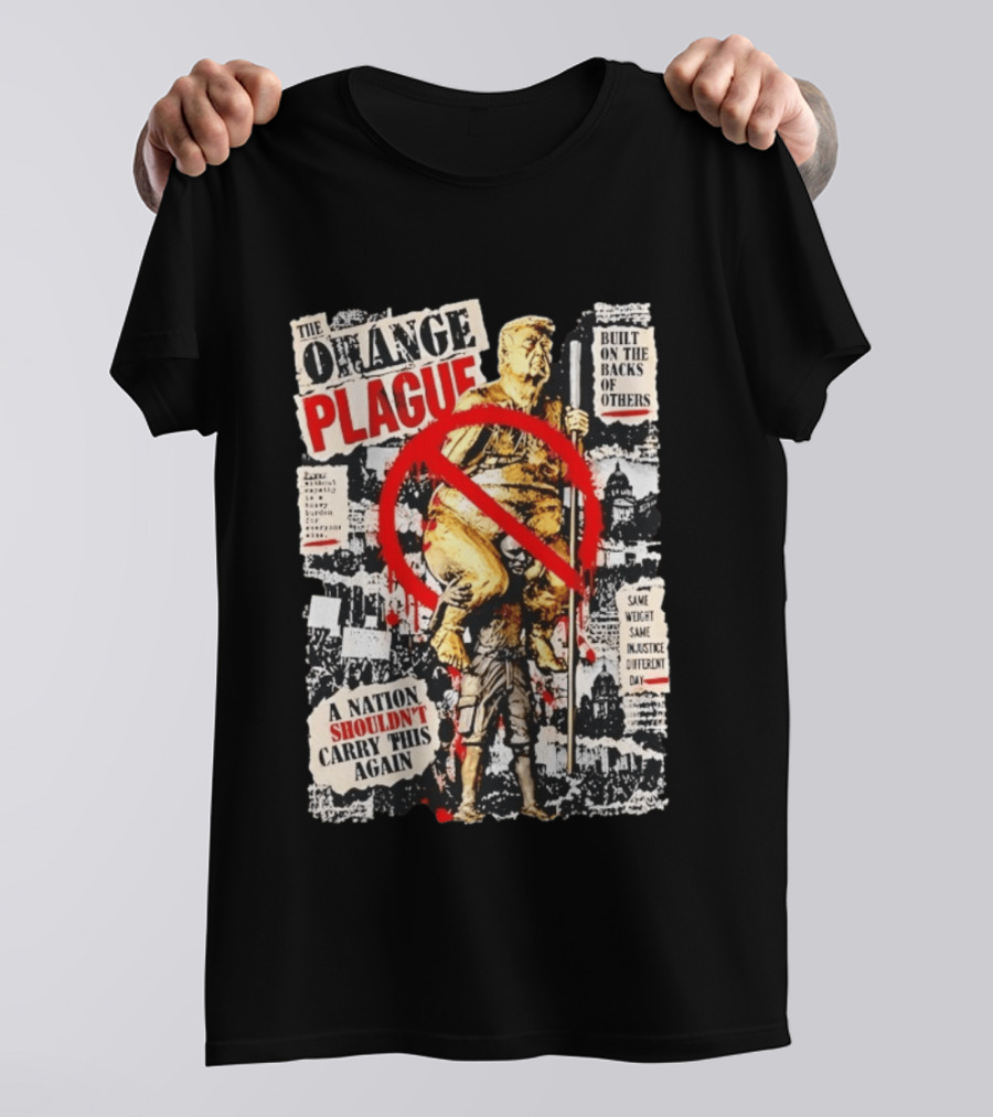 The Orange Plague Built On The Backs Of Others A Nation Shouldn't Carry This Again T-Shirt