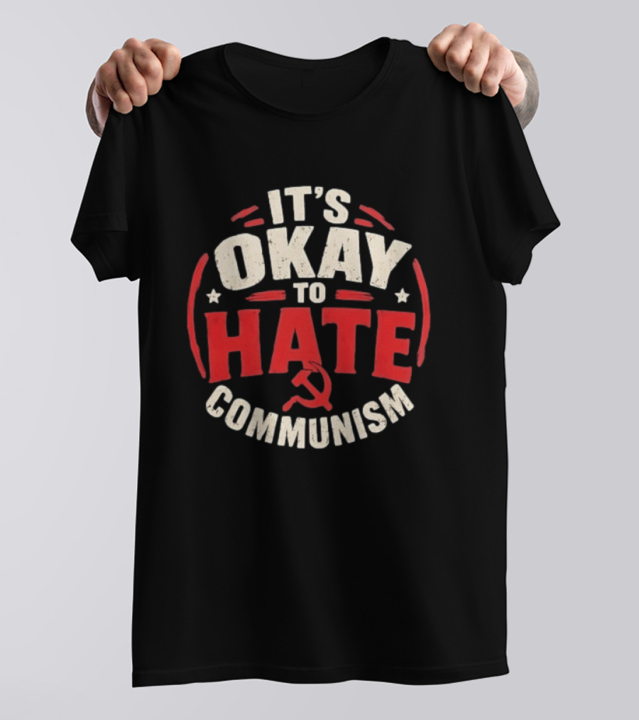 It's Okay To Hate Communism Distressed Hammer And Sickle T-Shirt