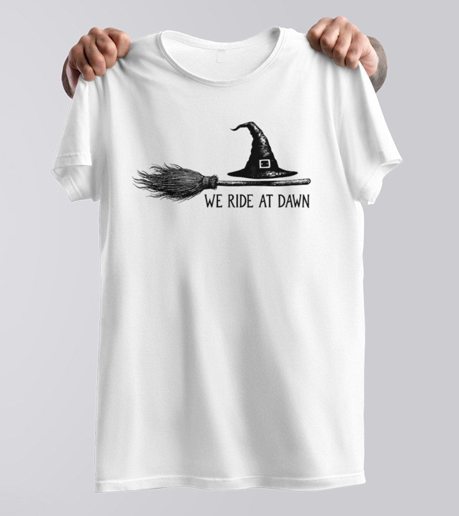 We Ride At Dawn Witch Broomstick And Hat T-Shirt