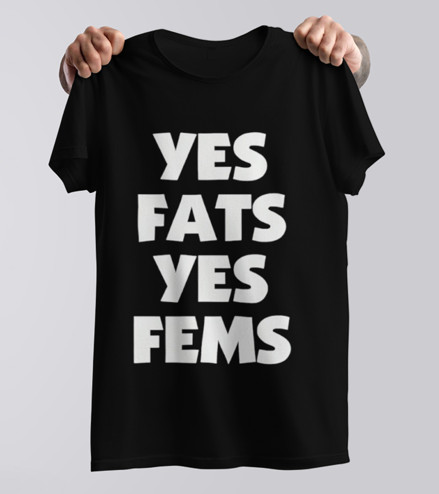 Yes Fats Yes Fems Body Positivity Inclusive T-Shirt