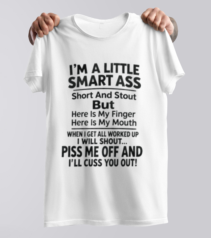 I'm A Little Smart Ass Short And Stout Piss Me Off And I'll Cuss You Out T-Shirt