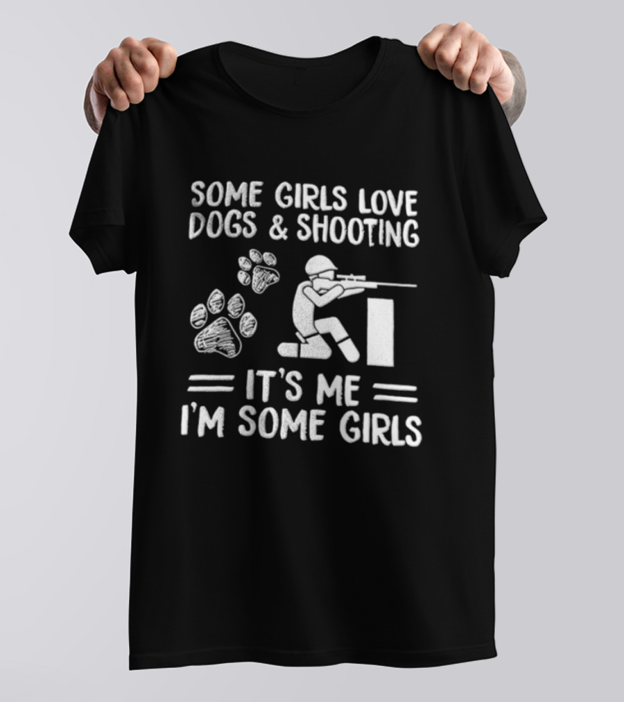 Some Girls Love Dogs And Shooting It's Me I'm Some Girls T-Shirt