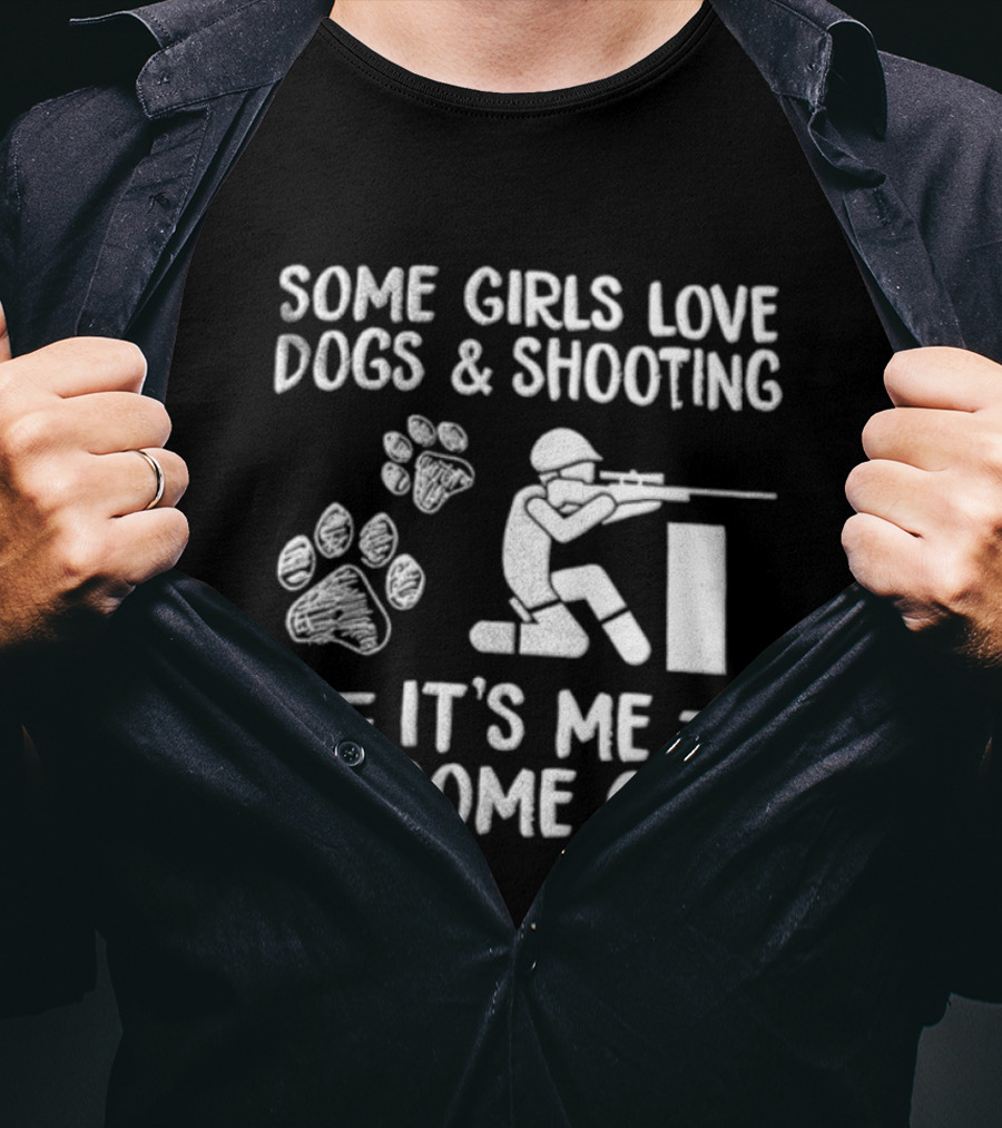 Some Girls Love Dogs And Shooting It's Me I'm Some Girls T-Shirt