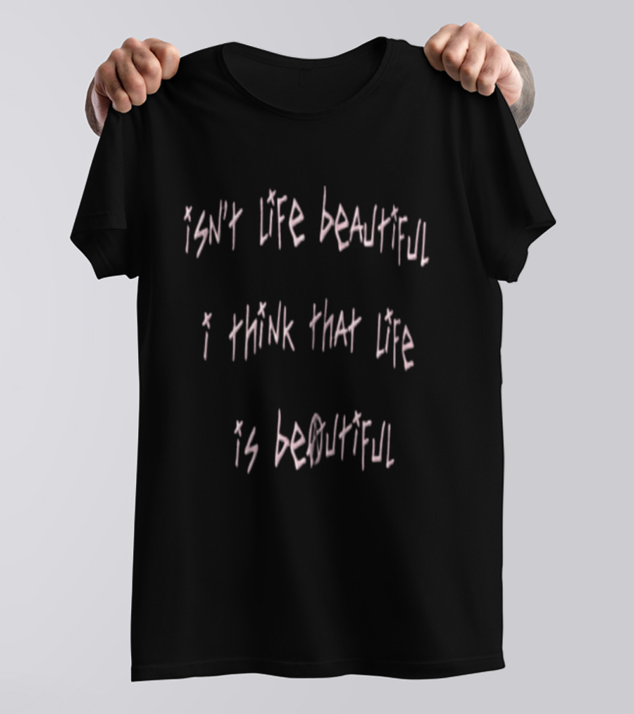 Isn Life Beautiful I Think That Life Is Beautiful Song Lyric T-Shirt