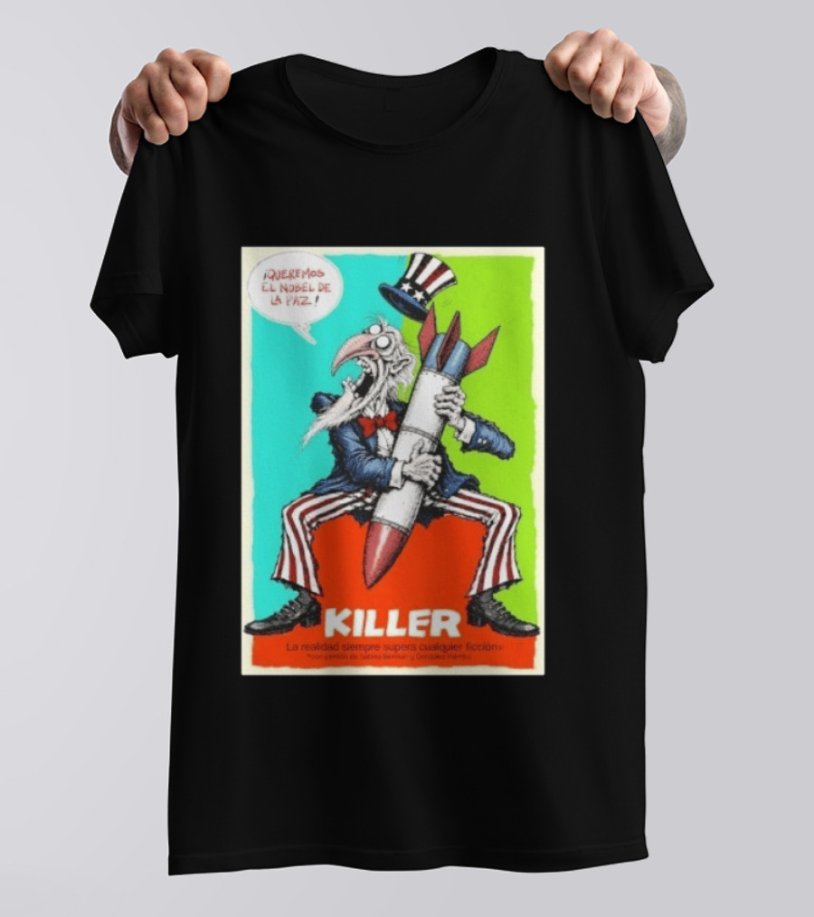 ¡Queremos El Nobel De La Paz Uncle Sam Killer Reality Exceeds Fiction T-Shirt