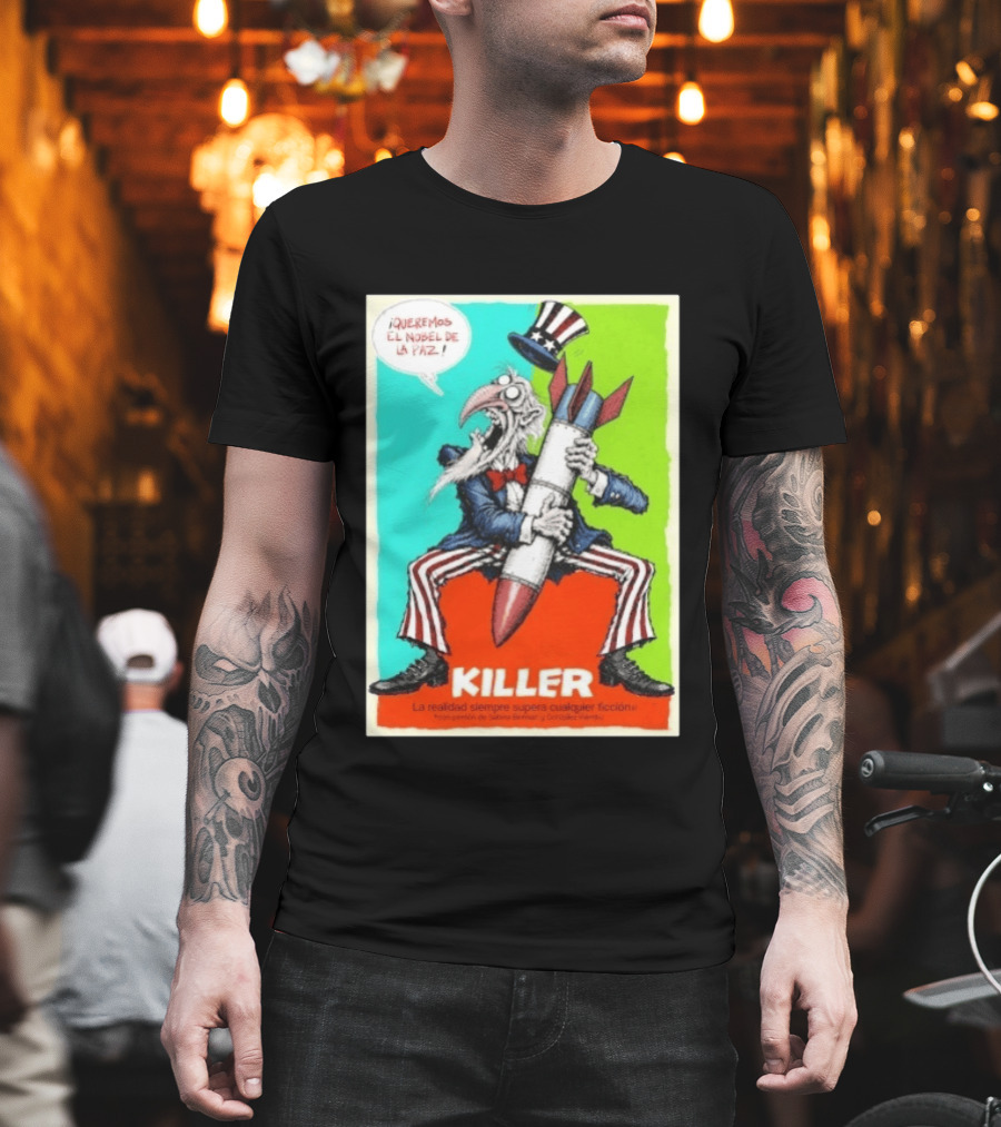 ¡Queremos El Nobel De La Paz Uncle Sam Killer Reality Exceeds Fiction T-Shirt