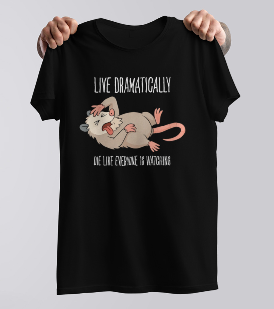 Live Dramatically Die Like Everyone Is Ing Opossum Quirky Humor T-Shirt