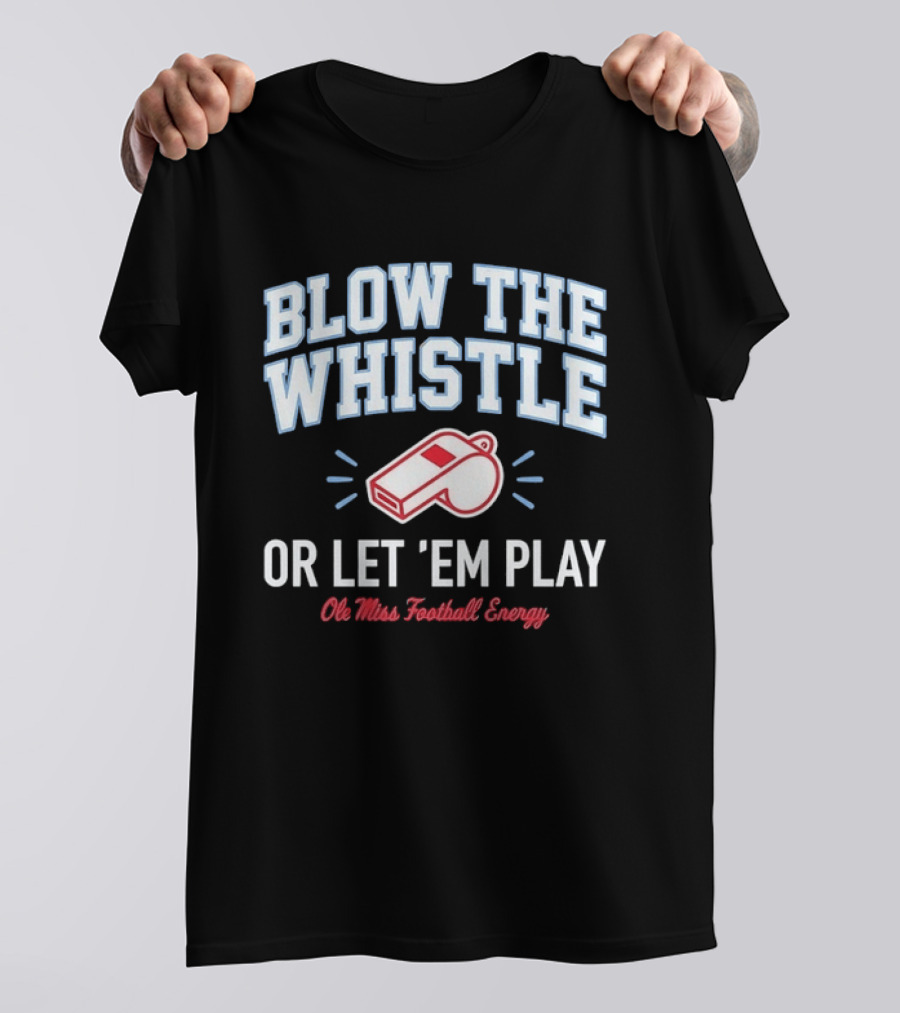 Blow The Whistle Or Let 'Em Play Ole Miss Football Energy T-Shirt