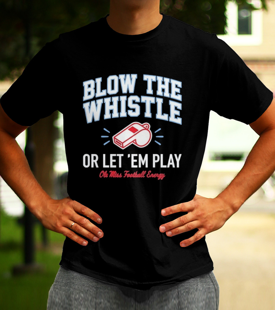 Blow The Whistle Or Let 'Em Play Ole Miss Football Energy T-Shirt