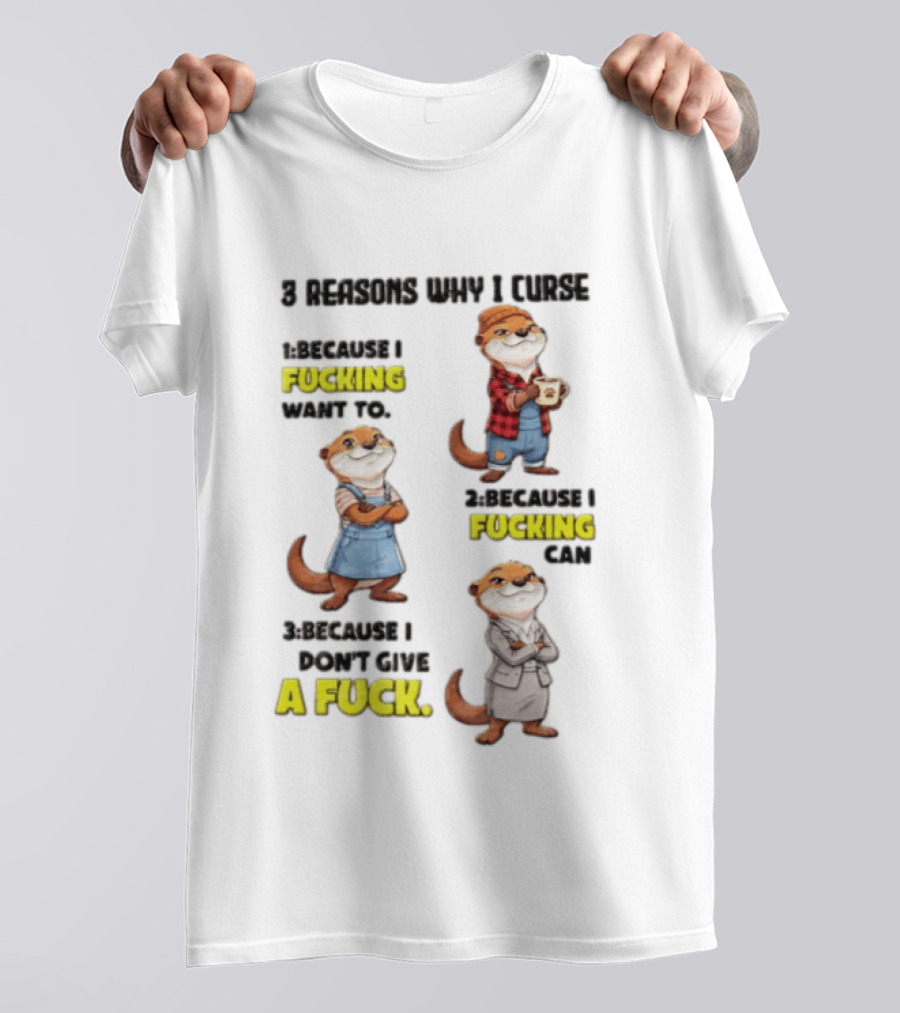 3 Reasons Why I Curse Because I Fucking Want To Can Don't Give A Fuck T-Shirt