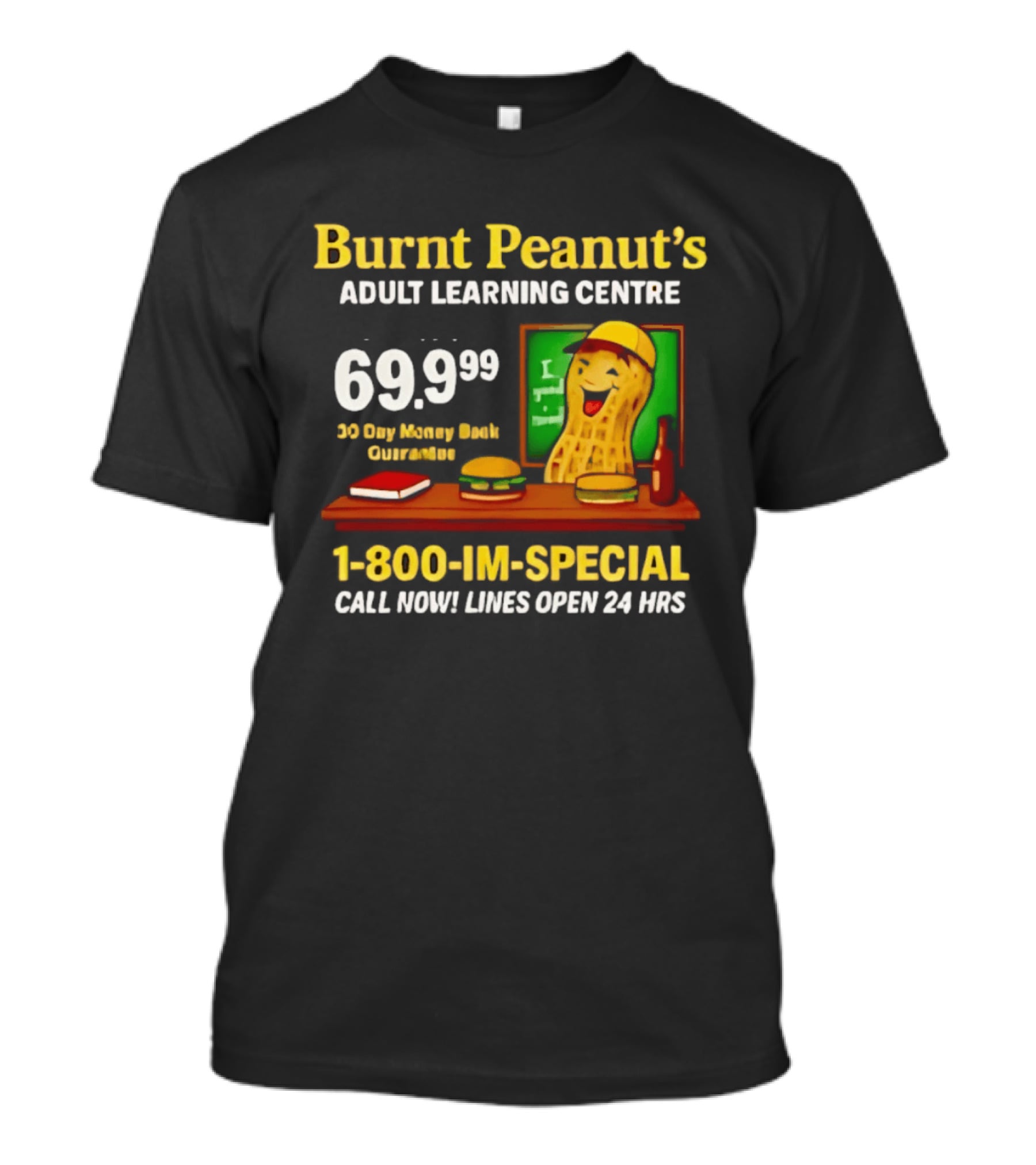 Burnt Peanut's Adult Learning Centre 1 800 IM SPECIAL 69.99 30 Day Money Back Guarantee Call Now Lines Open 24 Hrs T-Shirt