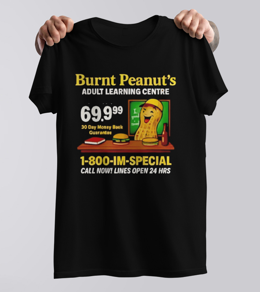Burnt Peanut's Adult Learning Centre 1 800 IM SPECIAL 69.99 30 Day Money Back Guarantee Call Now Lines Open 24 Hrs T-Shirt