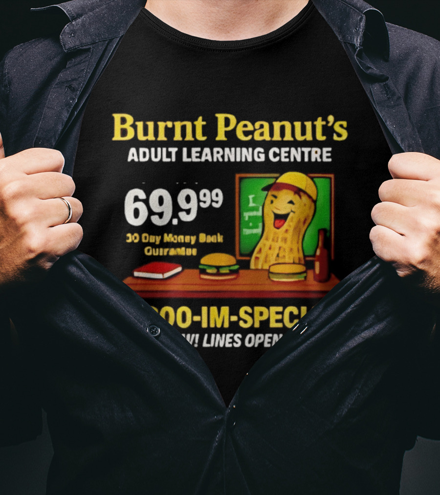 Burnt Peanut's Adult Learning Centre 1 800 IM SPECIAL 69.99 30 Day Money Back Guarantee Call Now Lines Open 24 Hrs T-Shirt