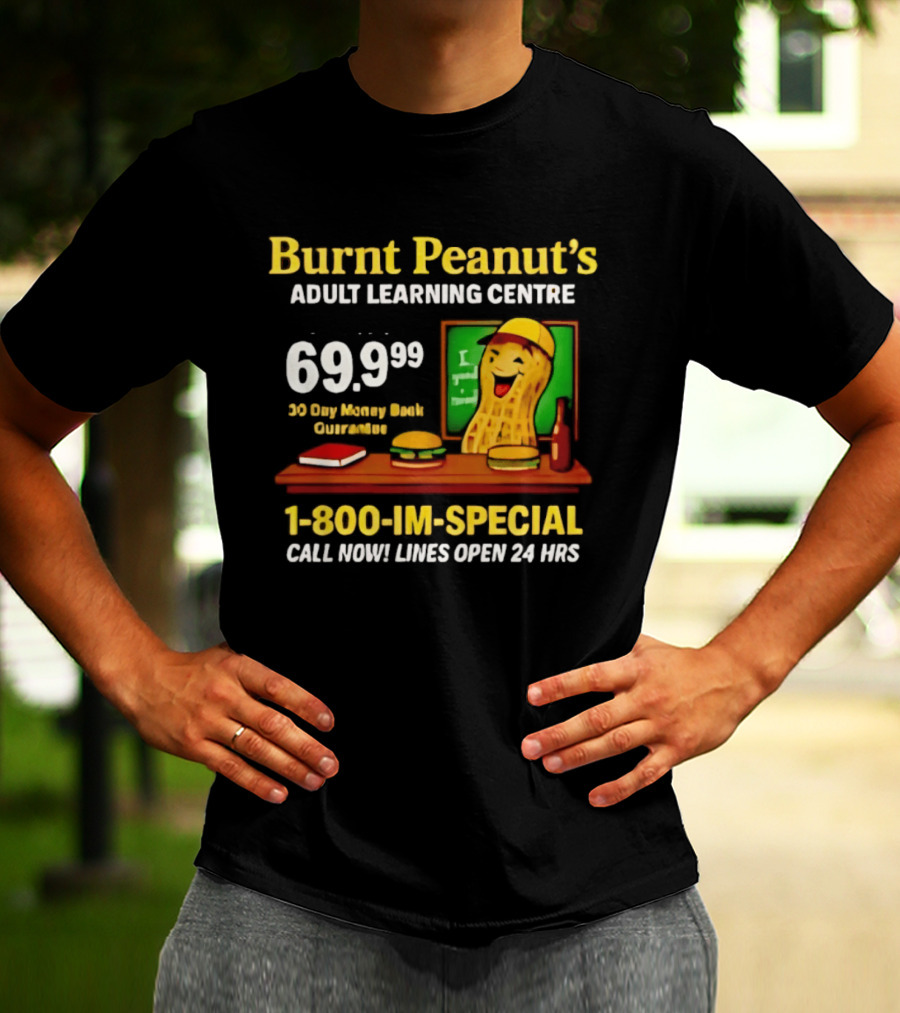 Burnt Peanut's Adult Learning Centre 1 800 IM SPECIAL 69.99 30 Day Money Back Guarantee Call Now Lines Open 24 Hrs T-Shirt