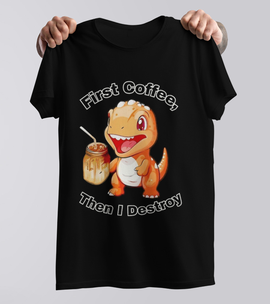 First Coffee Then I Destroy Dinosaur T-Shirt