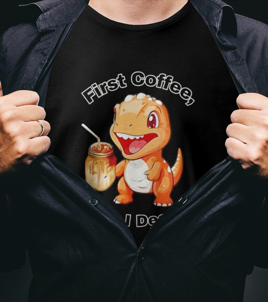 First Coffee Then I Destroy Dinosaur T-Shirt