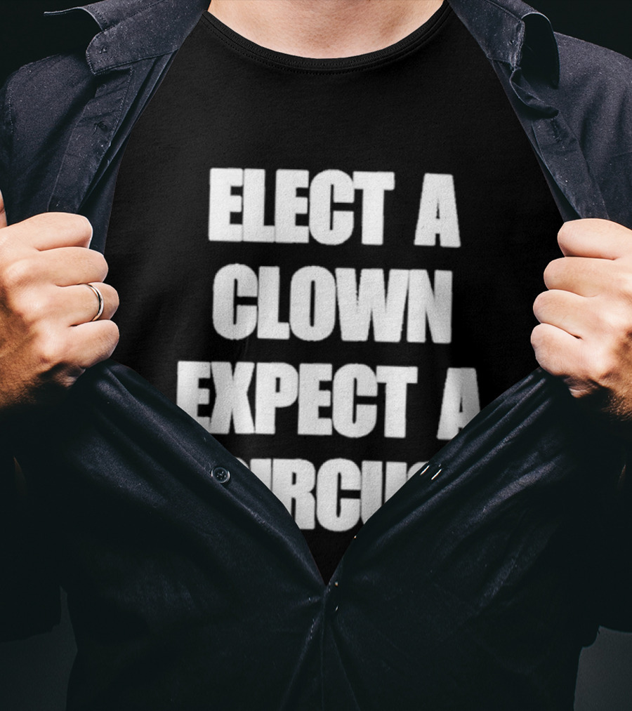 Elect A Clown Expect A Circus Political Humor Phrase T-Shirt