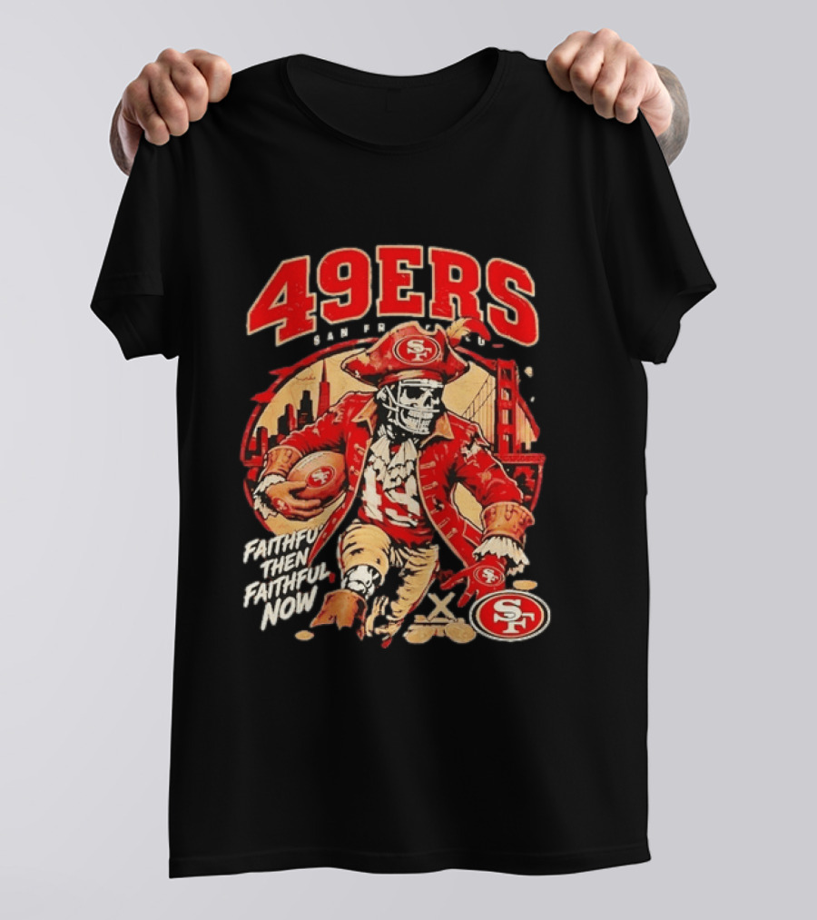 San Francisco 49ers Faithful Then Faithful Now Pirate Skeleton Bridge City Skyline Football T-Shirt
