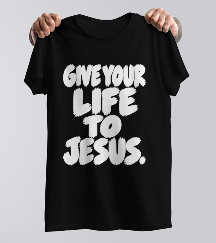 Give Your Life To Jesus Christian Message T-Shirt