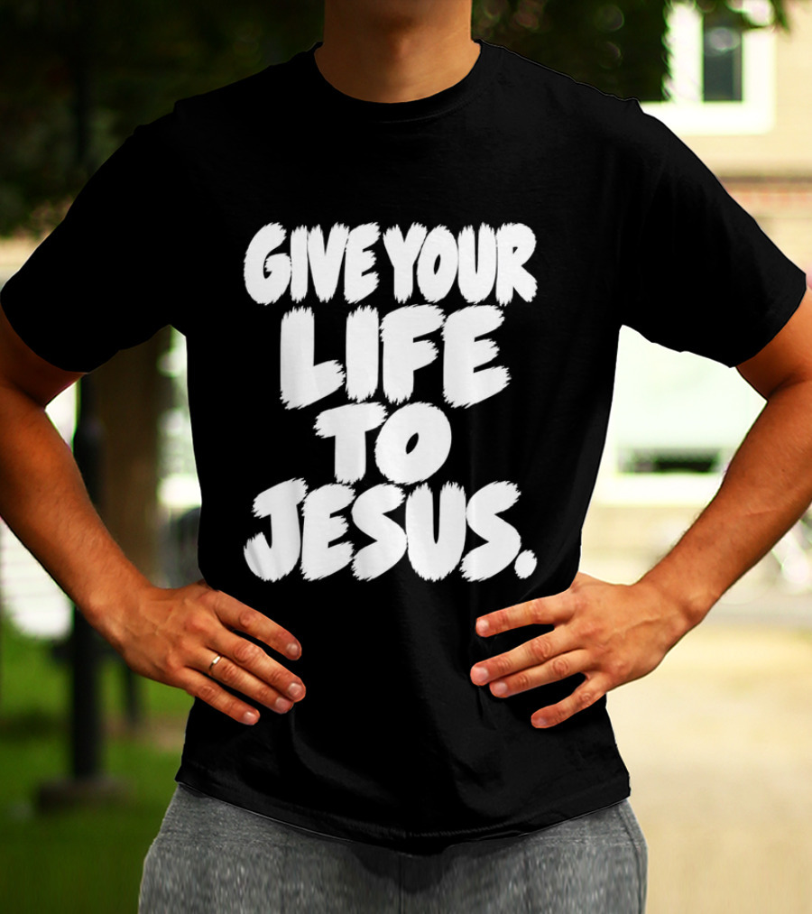 Give Your Life To Jesus Christian Message T-Shirt