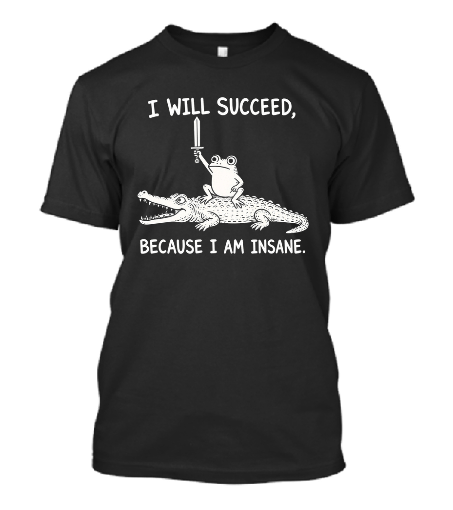 I Will Succeed Because I Am Insane Frog On Crocodile With Sword T-Shirt