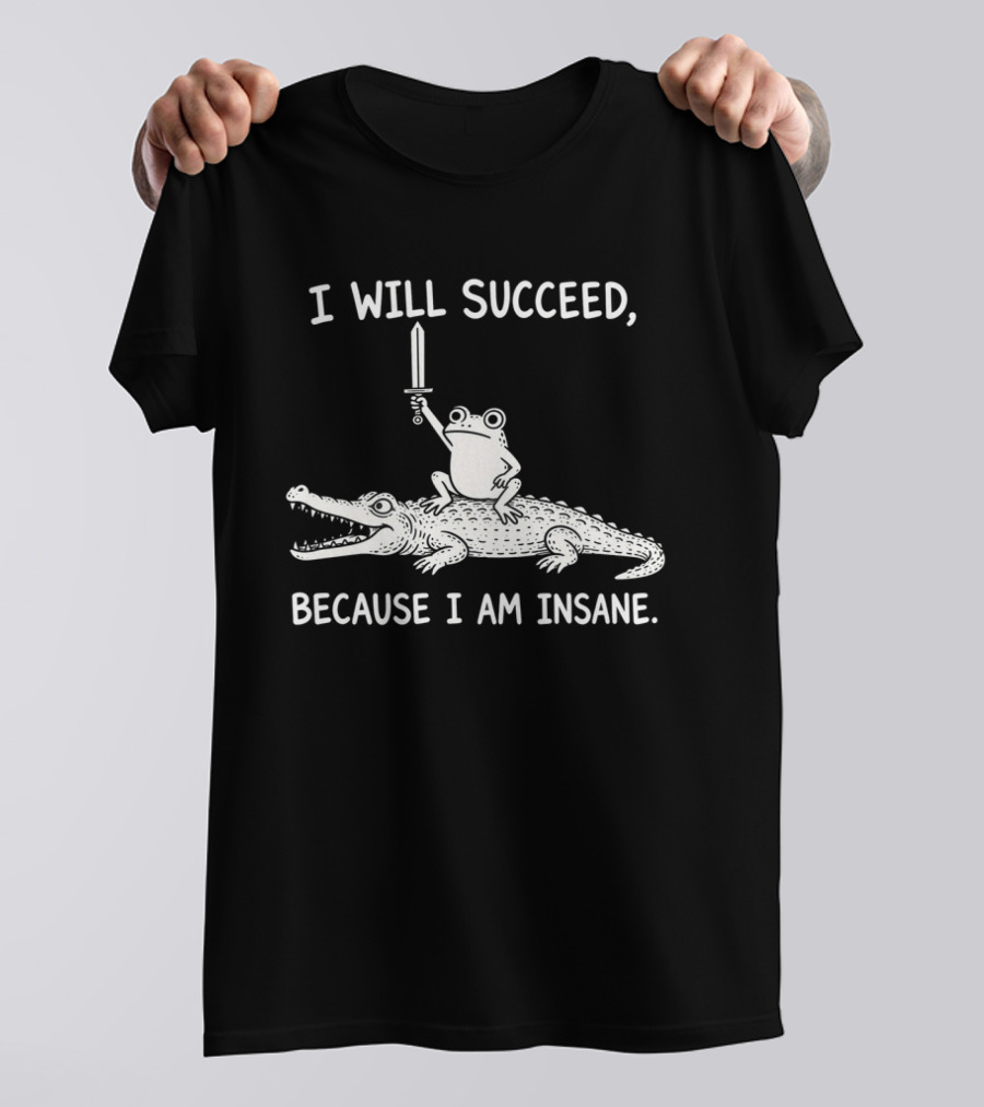 I Will Succeed Because I Am Insane Frog On Crocodile With Sword T-Shirt