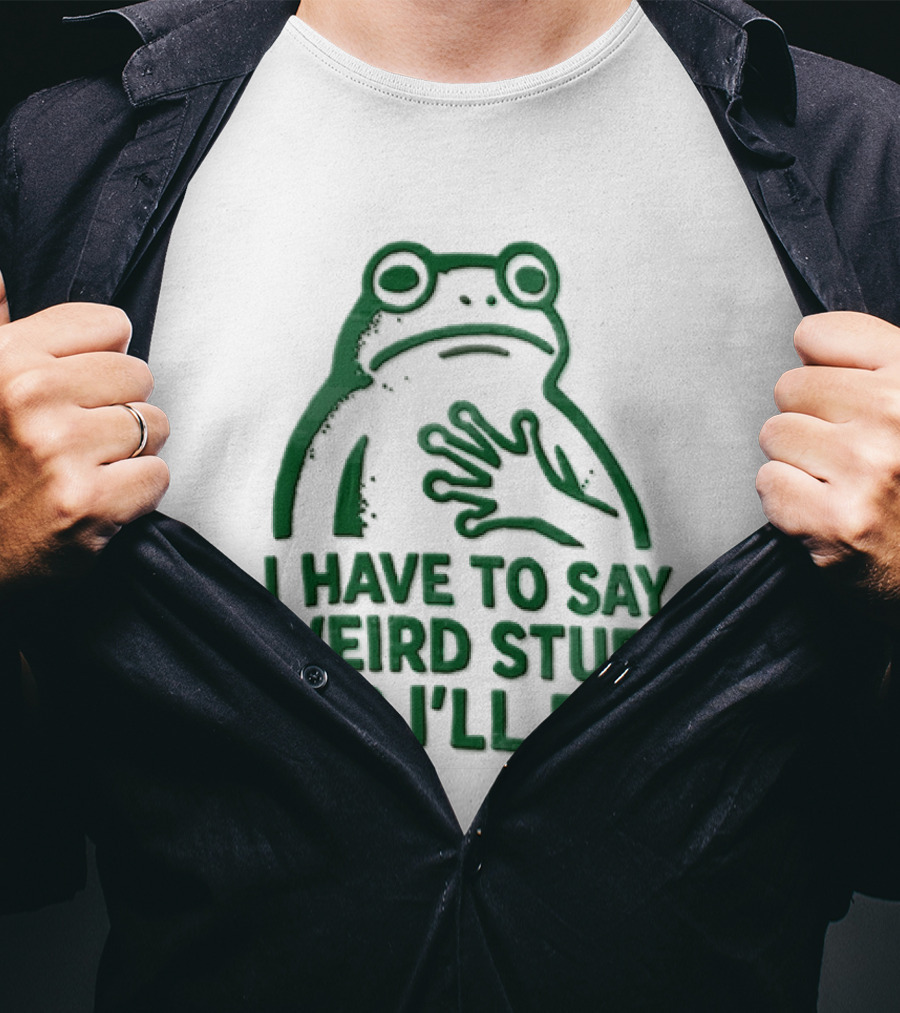Frog I Have To Say Weird Stuff Or I'll Die Quirky Humor T-Shirt