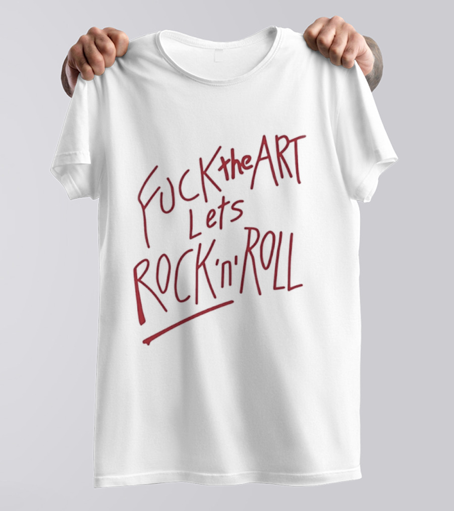 Fuck The Art Lets Rock 'n' Roll T-Shirt