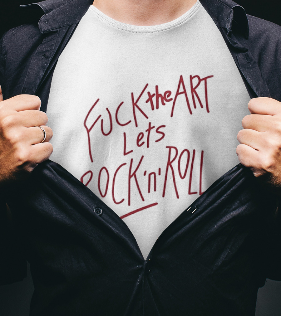 Fuck The Art Lets Rock 'n' Roll T-Shirt