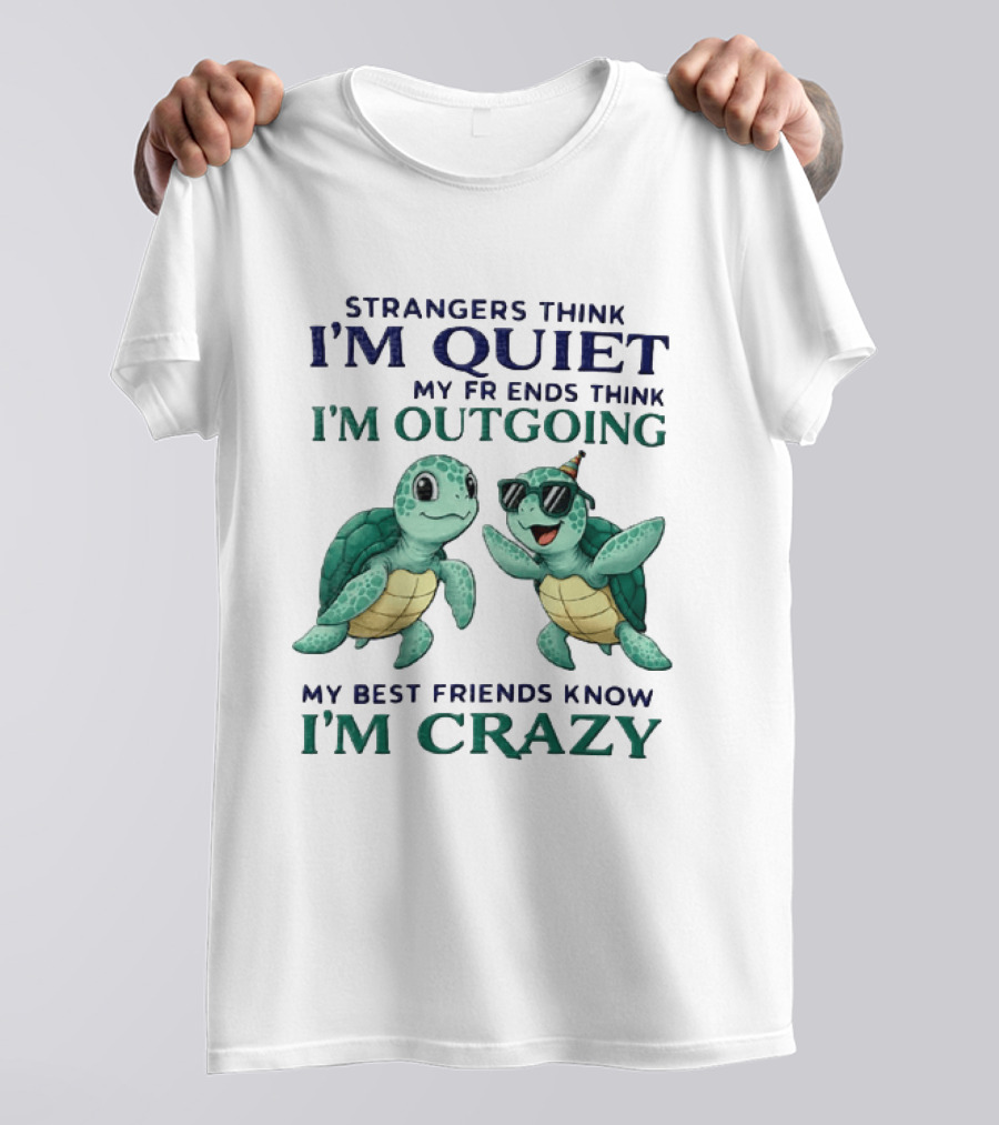 Strangers Think I'm Quiet My Friends Think I'm Outgoing My Best Friends Know I'm Crazy Turtle Fun T-Shirt