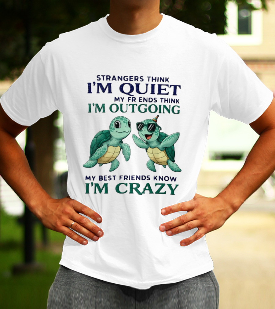 Strangers Think I'm Quiet My Friends Think I'm Outgoing My Best Friends Know I'm Crazy Turtle Fun T-Shirt