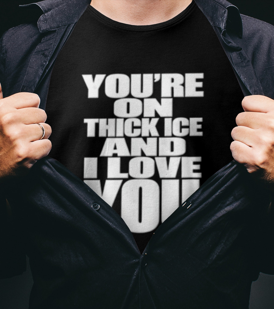 You're On Thick Ice And I Love You White Black T-Shirt