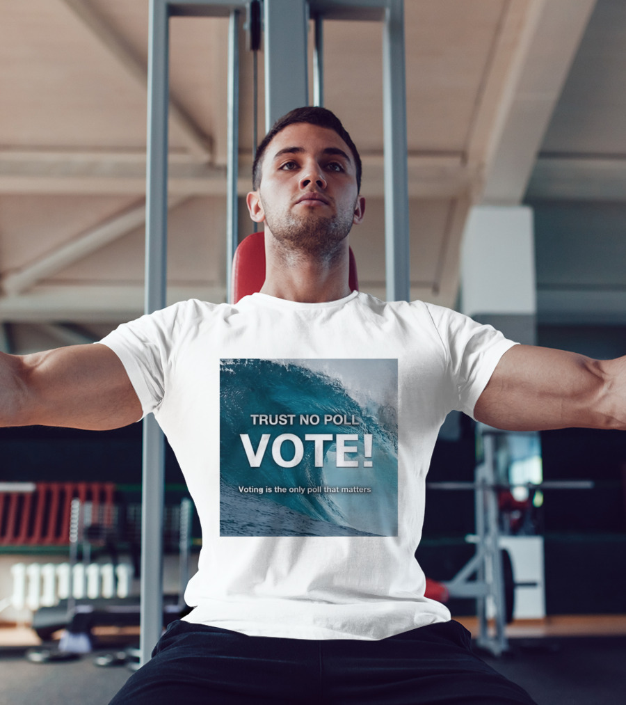 Trust No Poll Vote Voting Is The Only Poll That Matters Ocean Wave Motivation T-Shirt