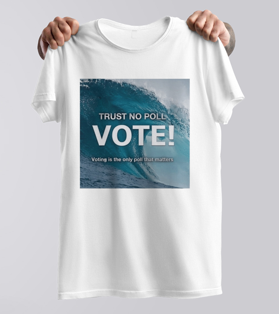 Trust No Poll Vote Voting Is The Only Poll That Matters Ocean Wave Motivation T-Shirt