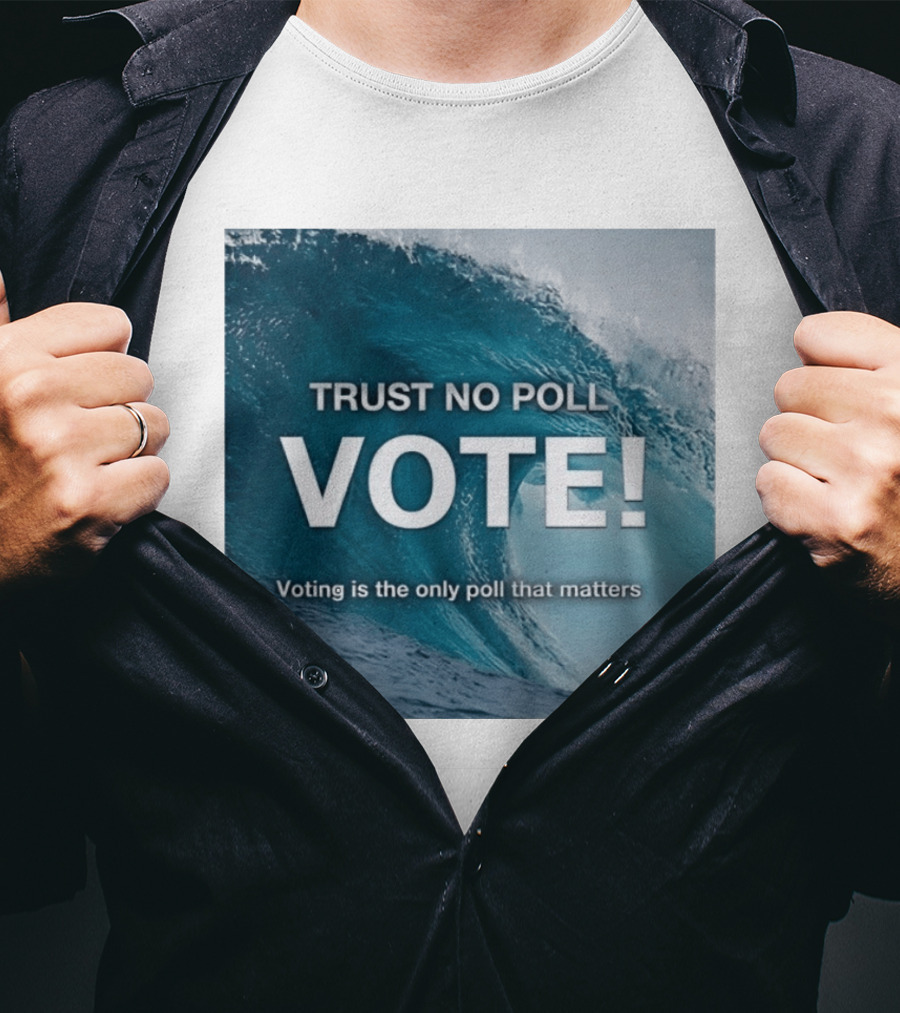 Trust No Poll Vote Voting Is The Only Poll That Matters Ocean Wave Motivation T-Shirt