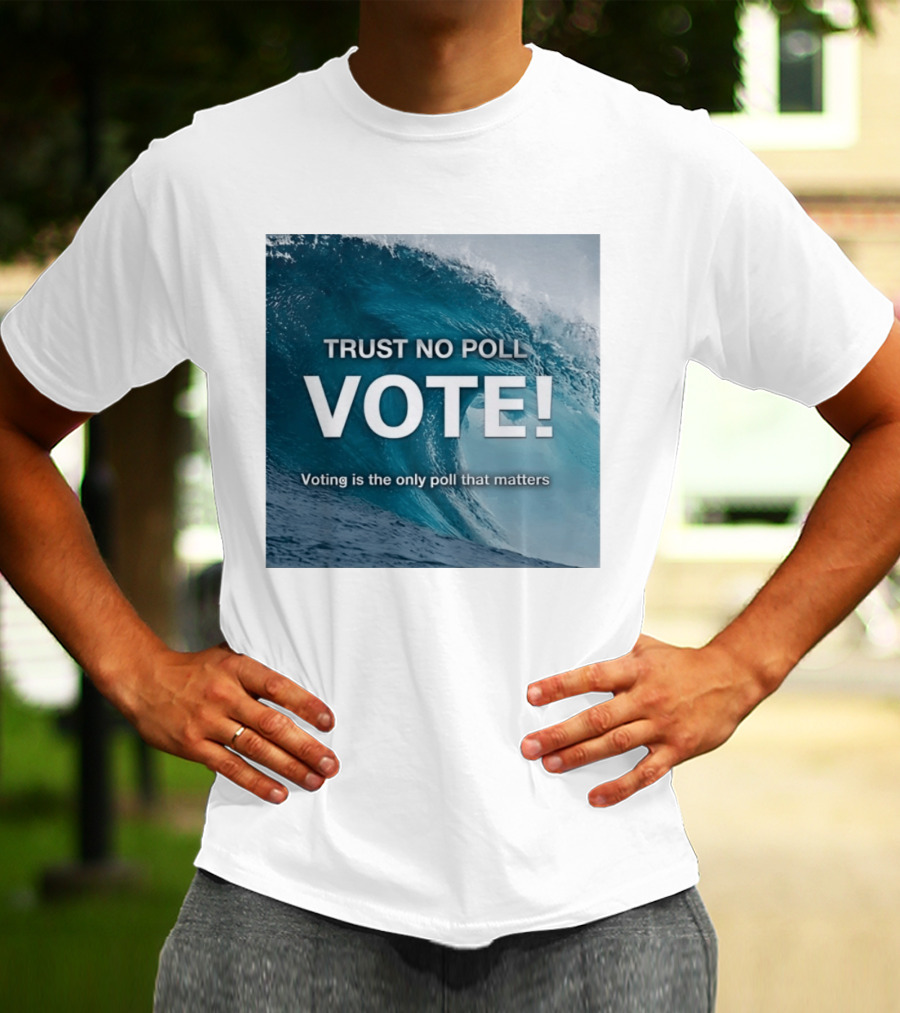 Trust No Poll Vote Voting Is The Only Poll That Matters Ocean Wave Motivation T-Shirt