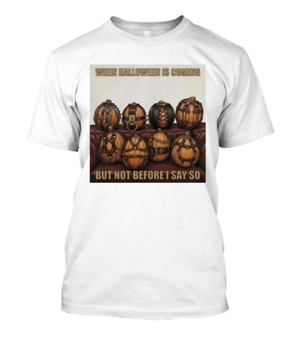 When Halloween Is Coming But Not Before I Say So Pumpkin Arrangement T-Shirt