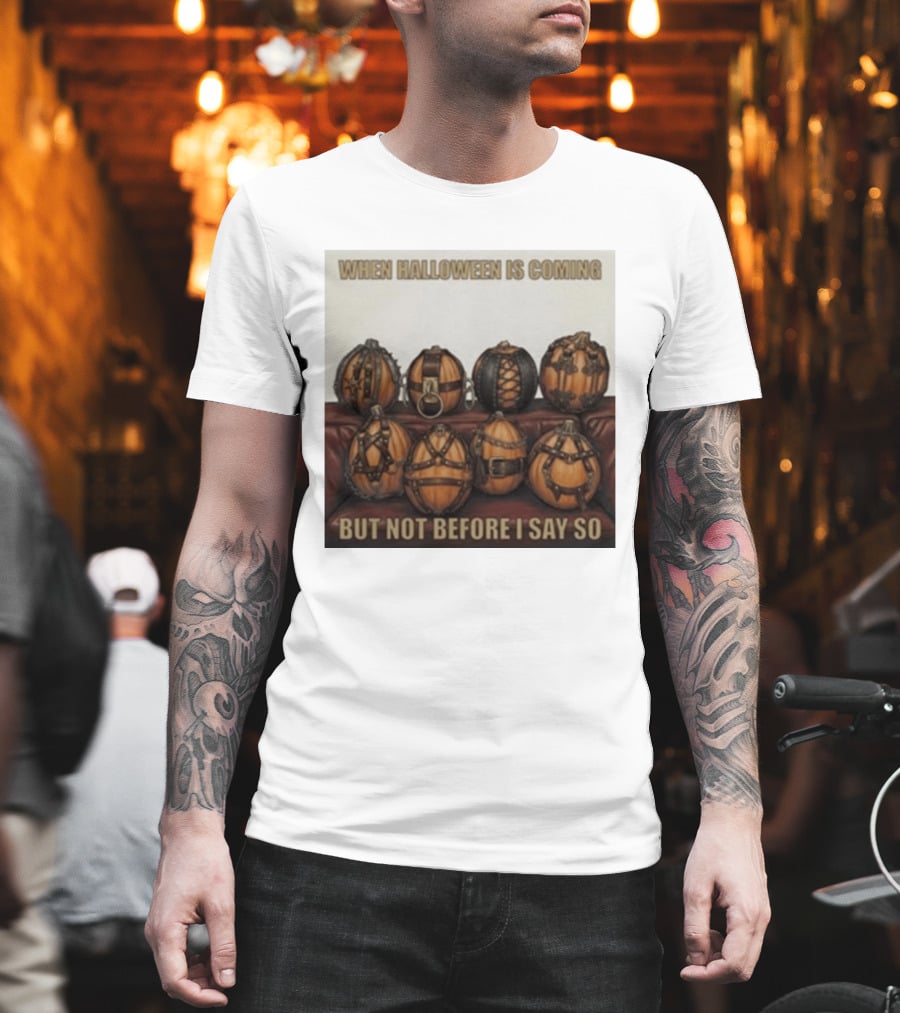 When Halloween Is Coming But Not Before I Say So Pumpkin Arrangement T-Shirt